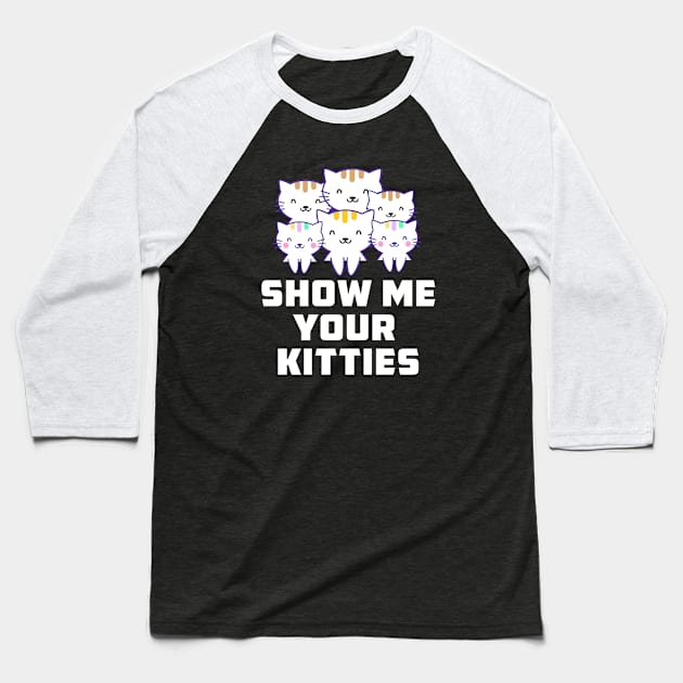 Show Me Your Kitties Baseball T-Shirt by teesumi